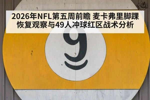 2026年NFL第五周前瞻 麦卡弗里脚踝恢复观察与49人冲球红区战术分析