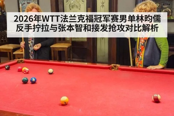 2026年WTT法兰克福冠军赛男单林昀儒反手拧拉与张本智和接发抢攻对比解析